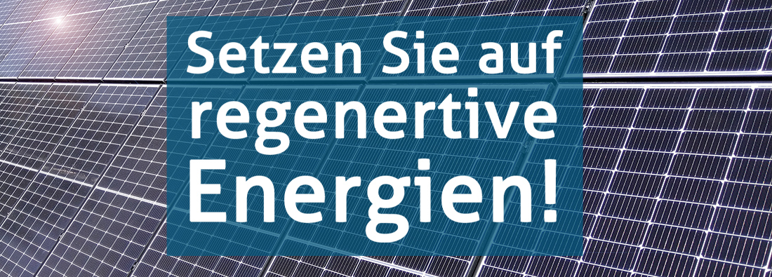 Setzen Sie auf regernerative Energien